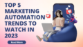 Top 5 Marketing Automation Trends in 2023!