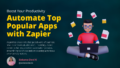 Boost Your Productivity: Automate Top Popular Apps with Zapier!